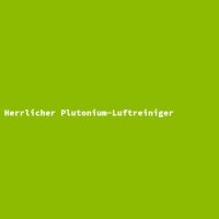 Herrlicher Plutonium-Luftreiniger